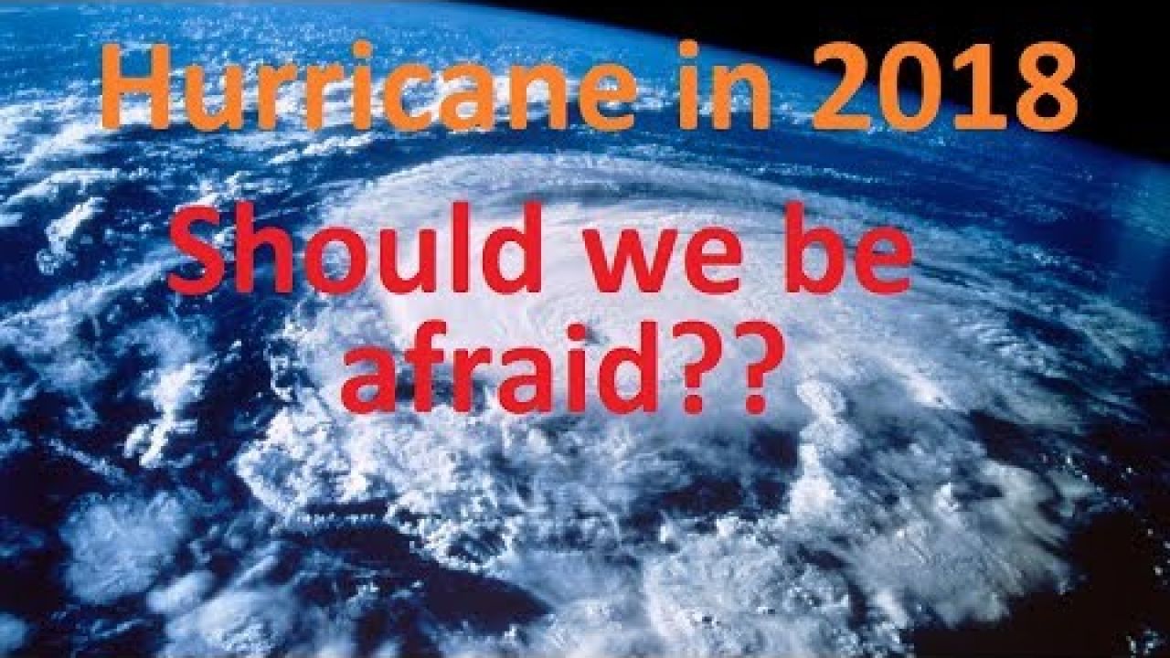 Hurricane in 2018 Should we be afraid ??