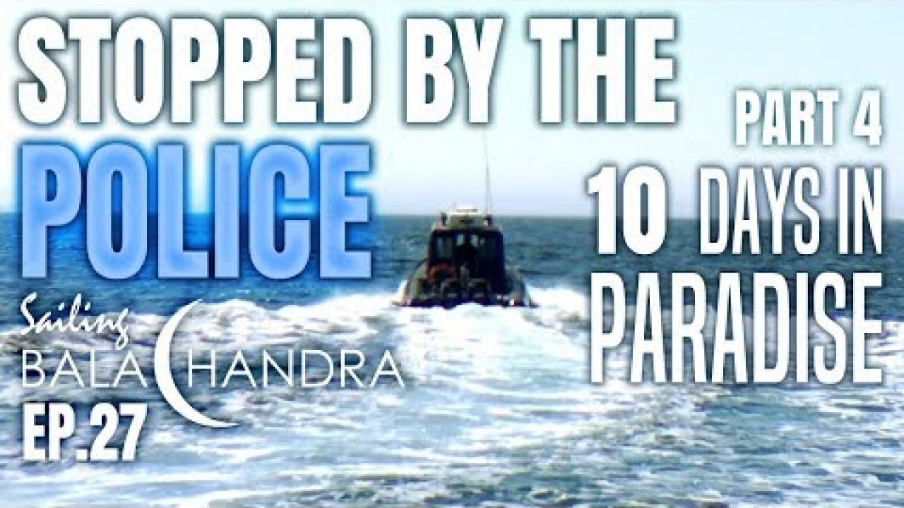Sailing Balachandra Season 2 Episode 27 - 10 Days in Paradise, Part 4: Stopped by the POLICE