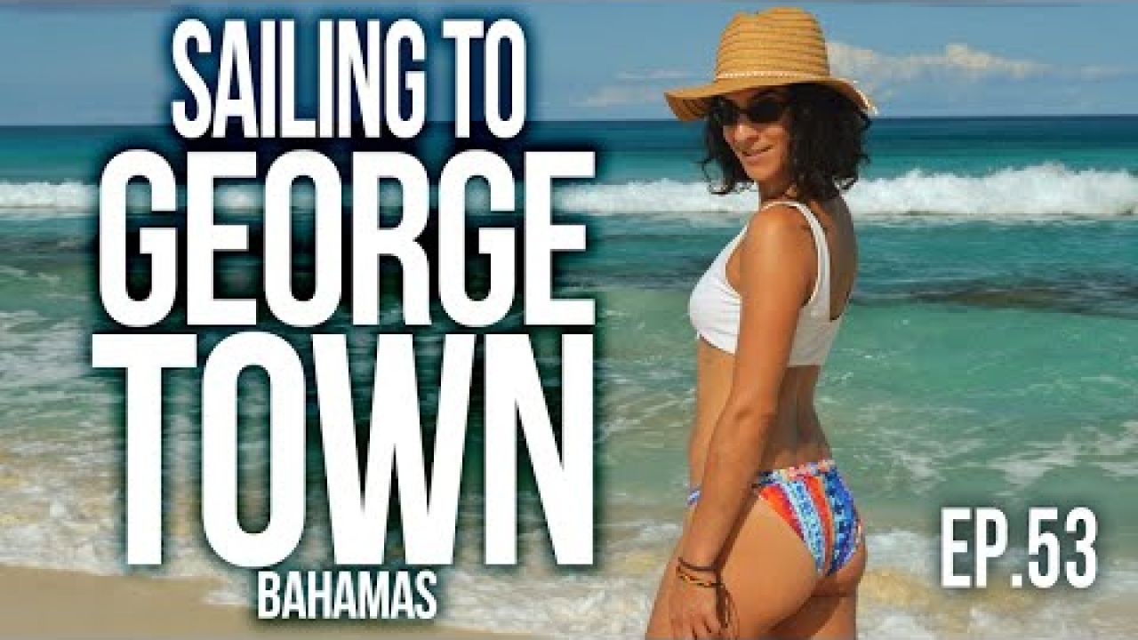 Sailing to George Town the Cruisers Hub of the Bahamas | Sailing Balachandra E053