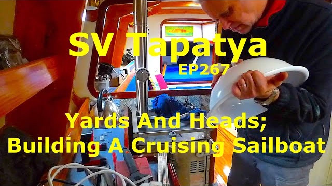 Heads And Yards; Building A Cruising Sailboat - SV Tapatya EP267